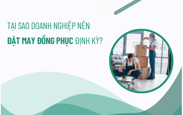 Tại sao doanh nghiệp nên đặt may đồng phục định kỳ